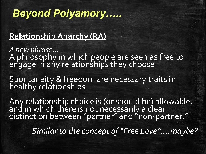 Beyond Polyamory…. . Relationship Anarchy (RA) A new phrase… A philosophy in which people