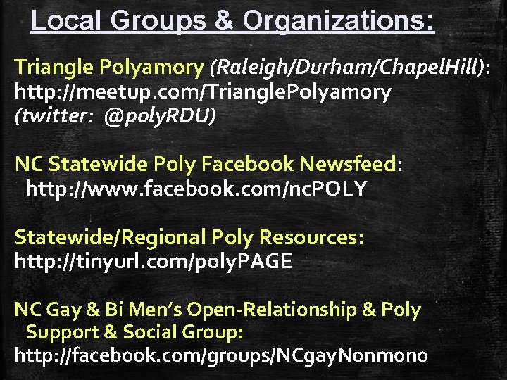 Local Groups & Organizations: Triangle Polyamory (Raleigh/Durham/Chapel. Hill): http: //meetup. com/Triangle. Polyamory (twitter: @poly.