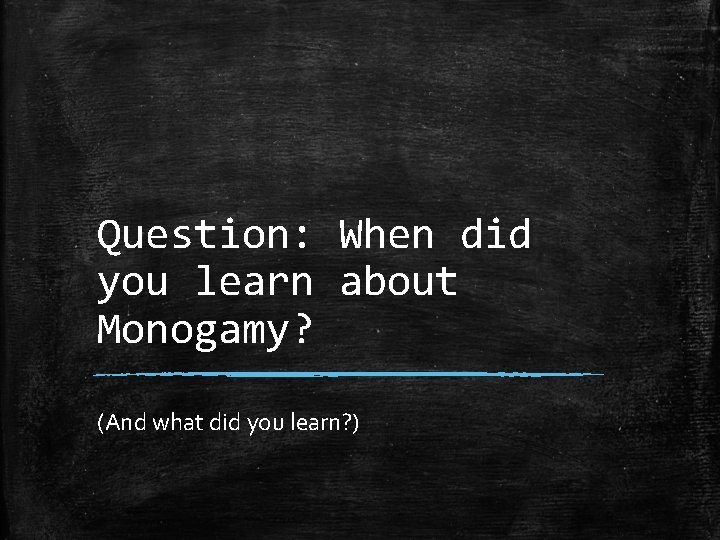 Question: When did you learn about Monogamy? (And what did you learn? ) 