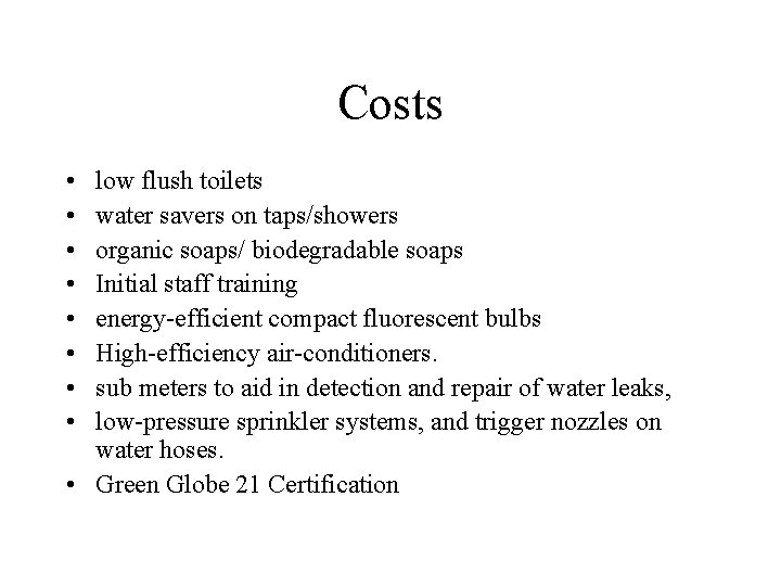 Costs • • low flush toilets water savers on taps/showers organic soaps/ biodegradable soaps