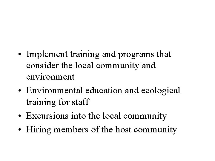  • Implement training and programs that consider the local community and environment •