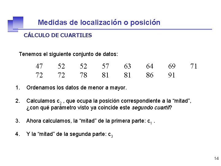 Medidas de localización o posición CÁLCULO DE CUARTILES Tenemos el siguiente conjunto de datos: