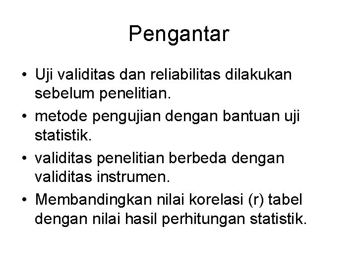 Pengantar • Uji validitas dan reliabilitas dilakukan sebelum penelitian. • metode pengujian dengan bantuan