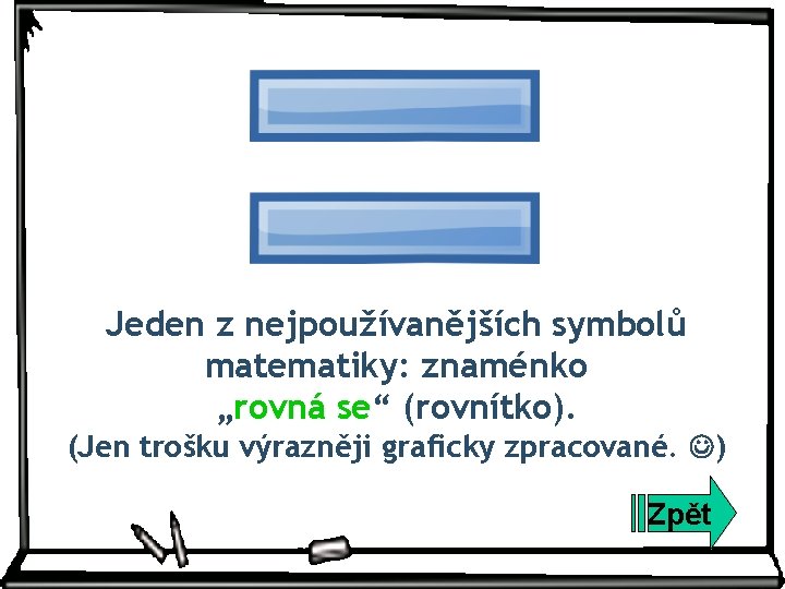 Jeden z nejpoužívanějších symbolů matematiky: znaménko „rovná se“ (rovnítko). (Jen trošku výrazněji graficky zpracované.