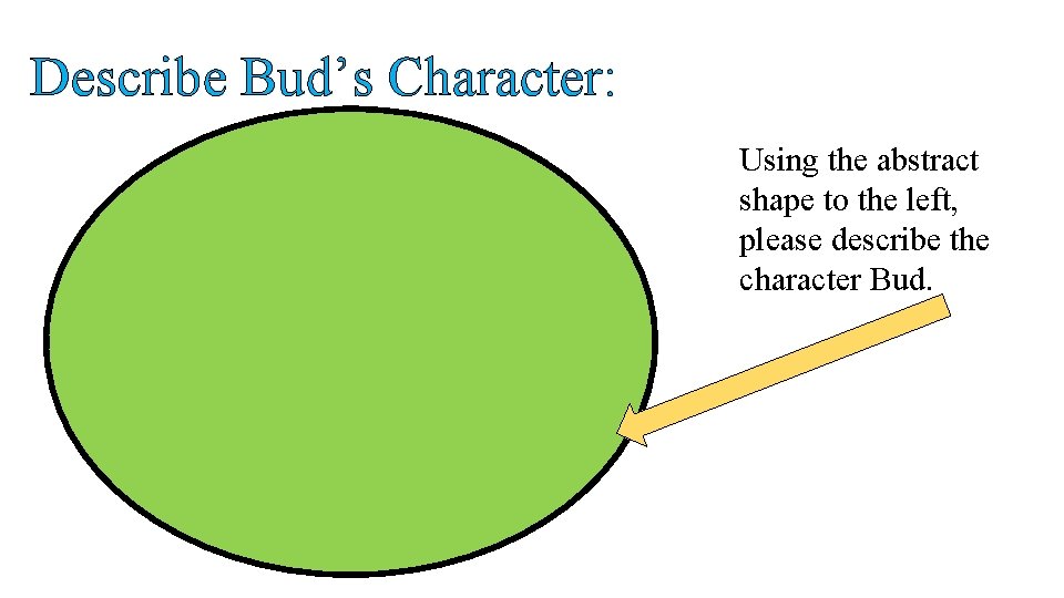 Describe Bud’s Character: Using the abstract shape to the left, please describe the character