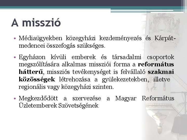 A misszió • Médiaügyekben közegyházi kezdeményezés és Kárpátmedencei összefogás szükséges. • Egyházon kívüli emberek