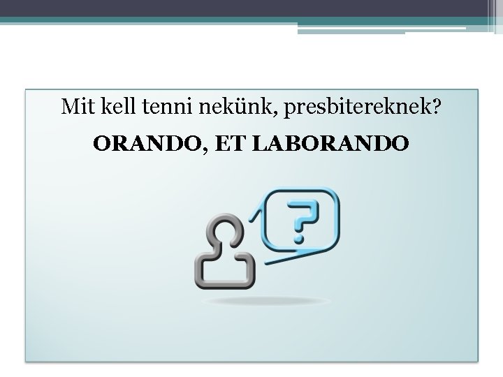 Mit kell tenni nekünk, presbitereknek? ORANDO, ET LABORANDO 