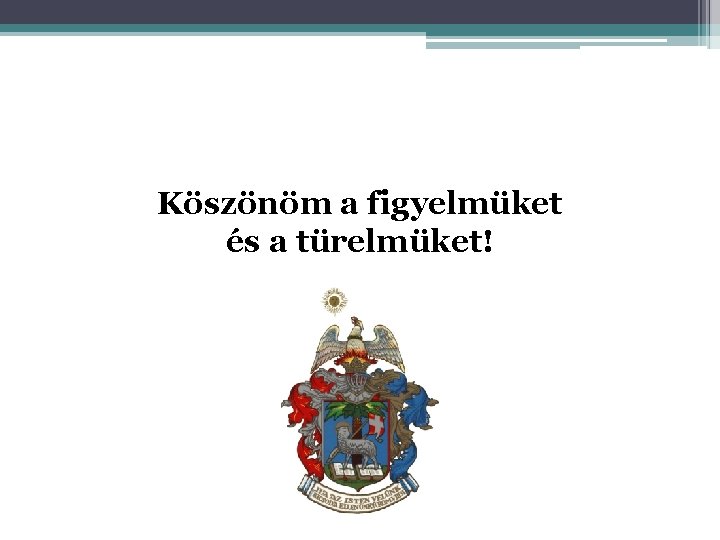 Köszönöm a figyelmüket és a türelmüket! 