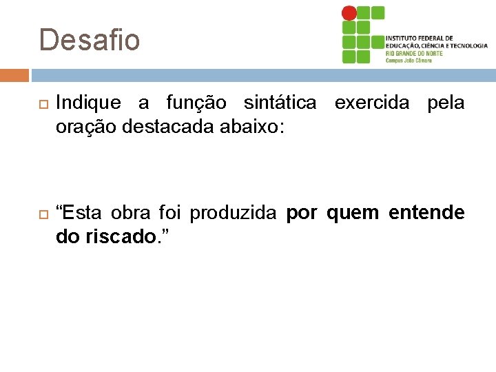 Desafio Indique a função sintática exercida pela oração destacada abaixo: “Esta obra foi produzida