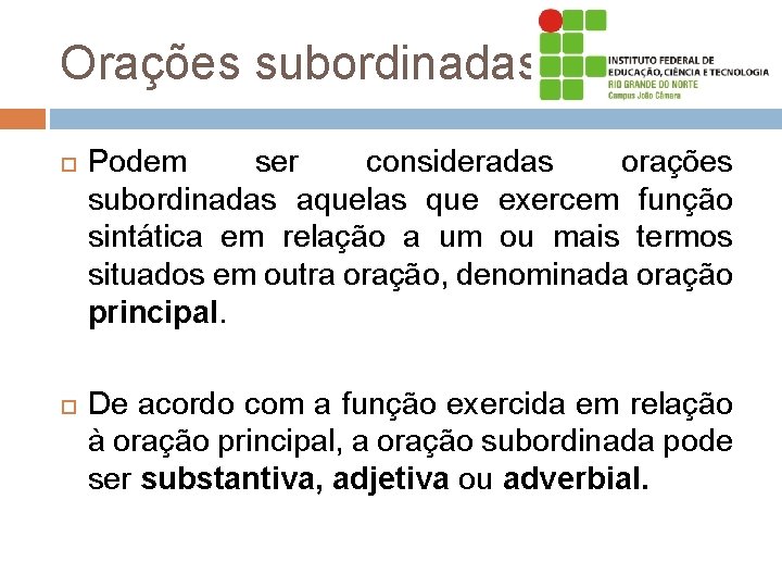 Orações subordinadas Podem ser consideradas orações subordinadas aquelas que exercem função sintática em relação