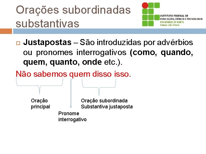 Orações subordinadas substantivas Justapostas – São introduzidas por advérbios ou pronomes interrogativos (como, quando,