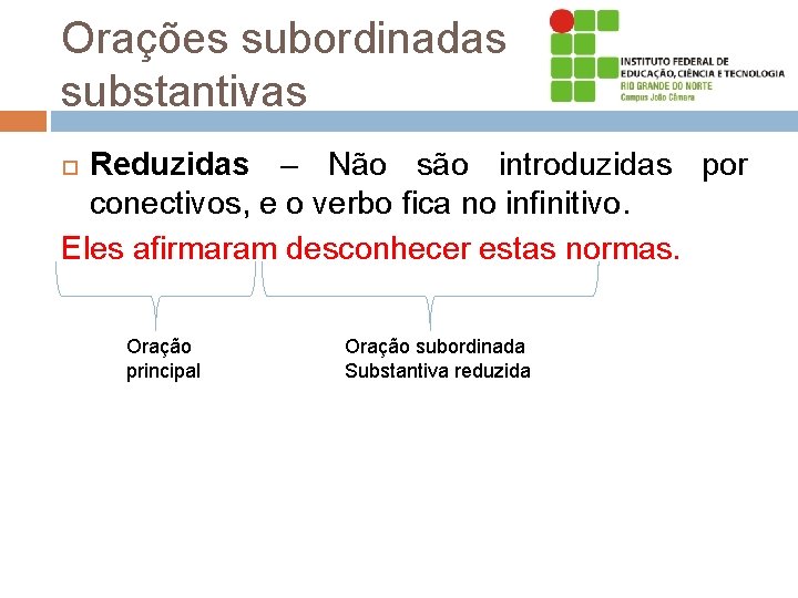 Orações subordinadas substantivas Reduzidas – Não são introduzidas por conectivos, e o verbo fica