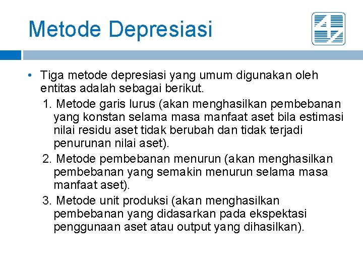 Metode Depresiasi • Tiga metode depresiasi yang umum digunakan oleh entitas adalah sebagai berikut.