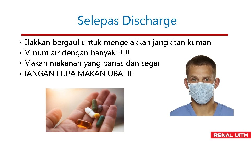 Selepas Discharge • Elakkan bergaul untuk mengelakkan jangkitan kuman • Minum air dengan banyak!!!!!!