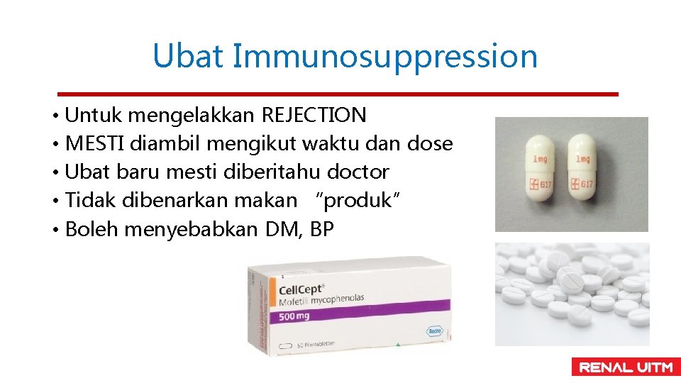 Ubat Immunosuppression • Untuk mengelakkan REJECTION • MESTI diambil mengikut waktu dan dose •