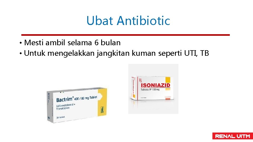 Ubat Antibiotic • Mesti ambil selama 6 bulan • Untuk mengelakkan jangkitan kuman seperti