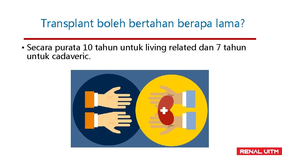 Transplant boleh bertahan berapa lama? • Secara purata 10 tahun untuk living related dan