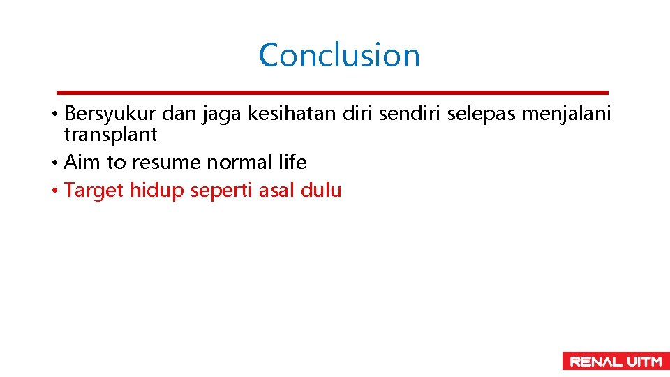 Conclusion • Bersyukur dan jaga kesihatan diri sendiri selepas menjalani transplant • Aim to