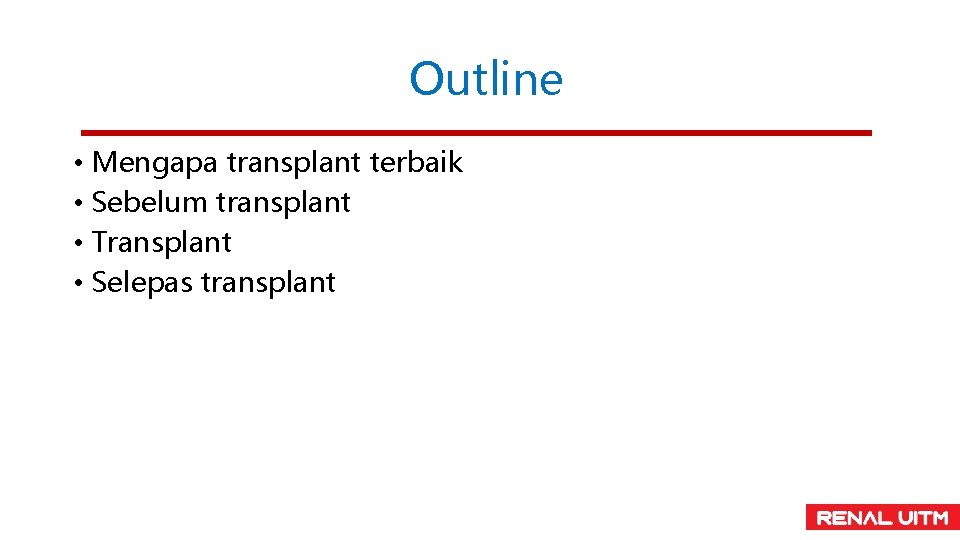 Outline • Mengapa transplant terbaik • Sebelum transplant • Transplant • Selepas transplant 
