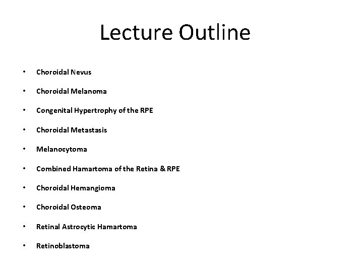 Lecture Outline • Choroidal Nevus • Choroidal Melanoma • Congenital Hypertrophy of the RPE