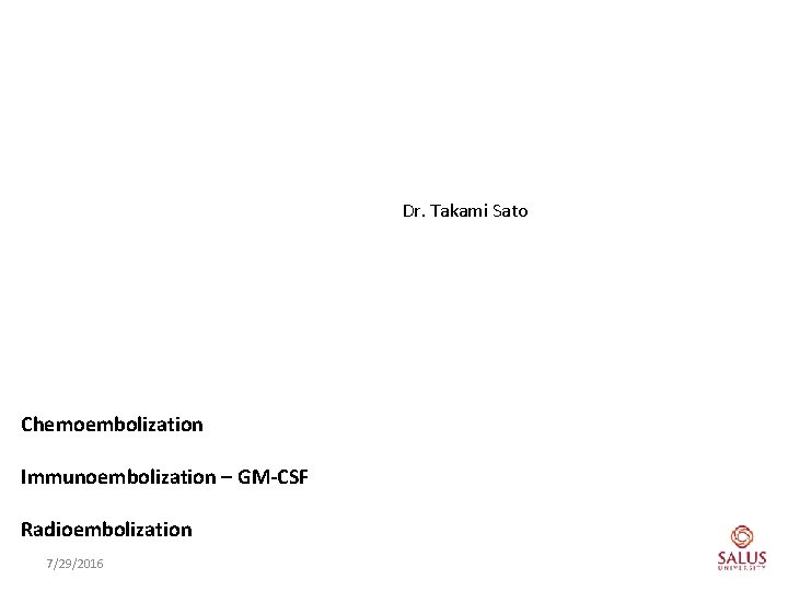 Dr. Takami Sato Chemoembolization Immunoembolization – GM-CSF Radioembolization 7/29/2016 