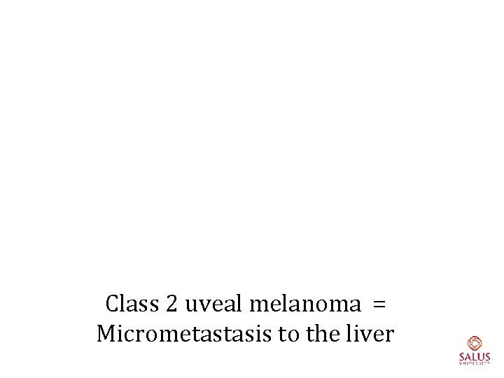 Class 2 uveal melanoma = Micrometastasis to the liver 