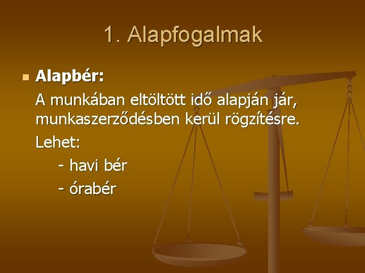 1. Alapfogalmak n Alapbér: A munkában eltöltött idő alapján jár, munkaszerződésben kerül rögzítésre. Lehet: