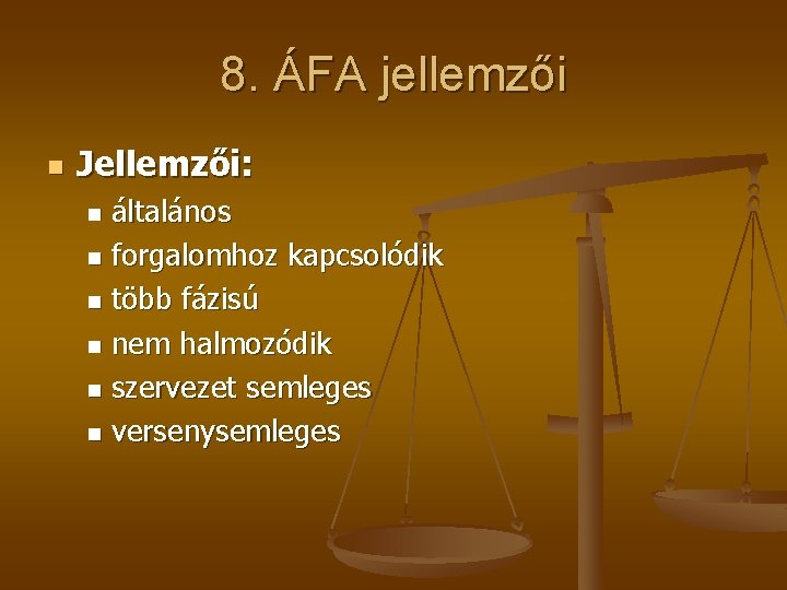 8. ÁFA jellemzői n Jellemzői: általános n forgalomhoz kapcsolódik n több fázisú n nem