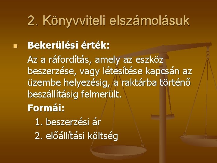 2. Könyvviteli elszámolásuk n Bekerülési érték: Az a ráfordítás, amely az eszköz beszerzése, vagy