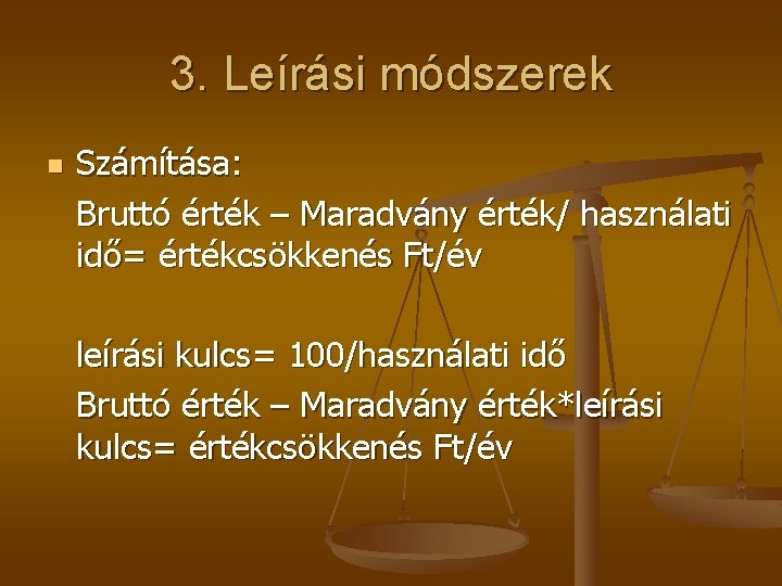 3. Leírási módszerek n Számítása: Bruttó érték – Maradvány érték/ használati idő= értékcsökkenés Ft/év