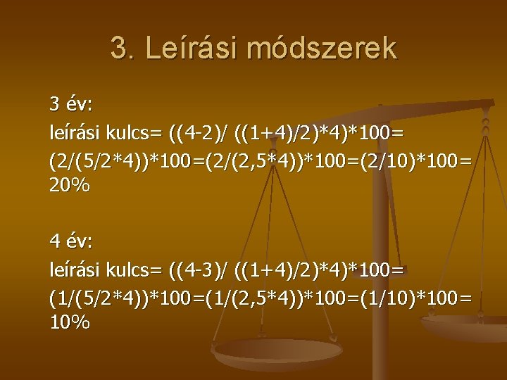 3. Leírási módszerek 3 év: leírási kulcs= ((4 -2)/ ((1+4)/2)*4)*100= (2/(5/2*4))*100=(2/(2, 5*4))*100=(2/10)*100= 20% 4