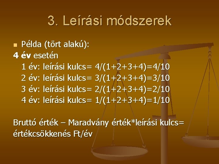 3. Leírási módszerek Példa (tört alakú): 4 év esetén 1 év: leírási kulcs= 4/(1+2+3+4)=4/10