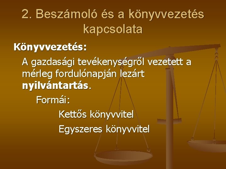 2. Beszámoló és a könyvvezetés kapcsolata Könyvvezetés: A gazdasági tevékenységről vezetett a mérleg fordulónapján