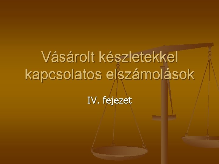 Vásárolt készletekkel kapcsolatos elszámolások IV. fejezet 