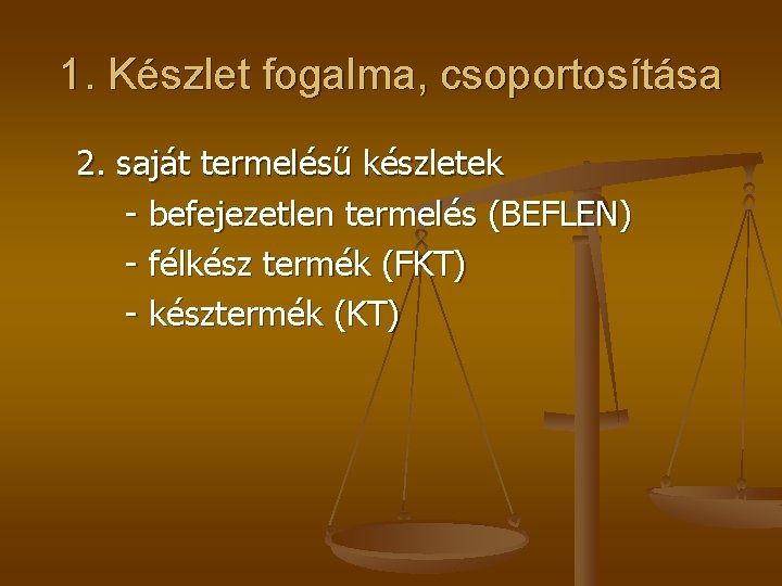 1. Készlet fogalma, csoportosítása 2. saját termelésű készletek - befejezetlen termelés (BEFLEN) - félkész