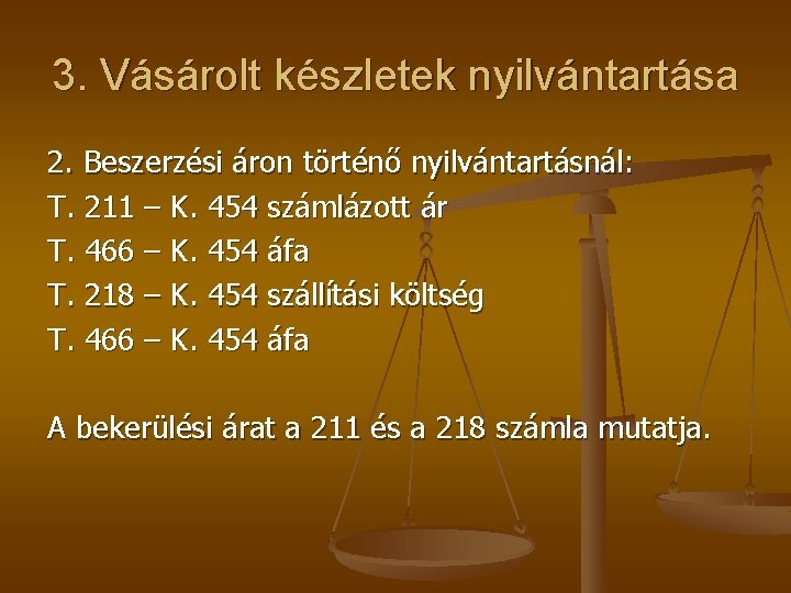 3. Vásárolt készletek nyilvántartása 2. Beszerzési áron történő nyilvántartásnál: T. 211 – K. 454