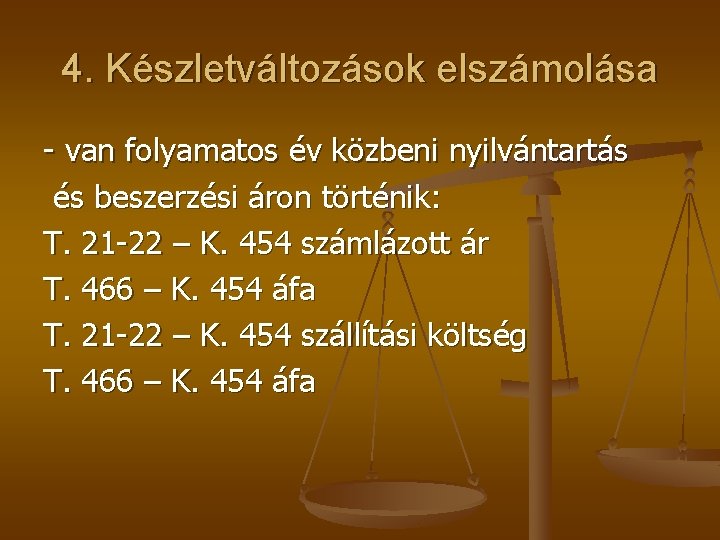 4. Készletváltozások elszámolása - van folyamatos év közbeni nyilvántartás és beszerzési áron történik: T.