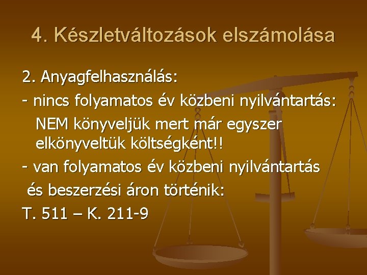 4. Készletváltozások elszámolása 2. Anyagfelhasználás: - nincs folyamatos év közbeni nyilvántartás: NEM könyveljük mert