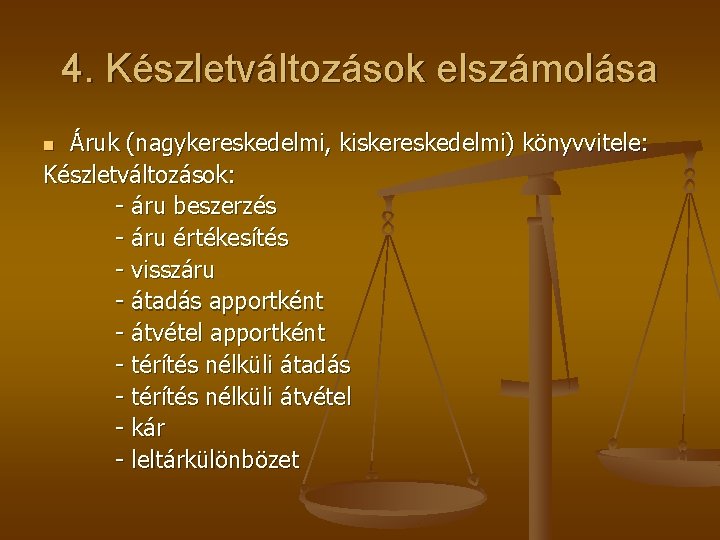 4. Készletváltozások elszámolása Áruk (nagykereskedelmi, kiskereskedelmi) könyvvitele: Készletváltozások: - áru beszerzés - áru értékesítés