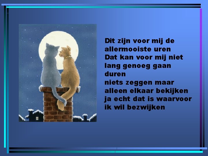 Dit zijn voor mij de allermooiste uren Dat kan voor mij niet lang genoeg