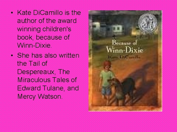  • Kate Di. Camillo is the author of the award winning children's book,