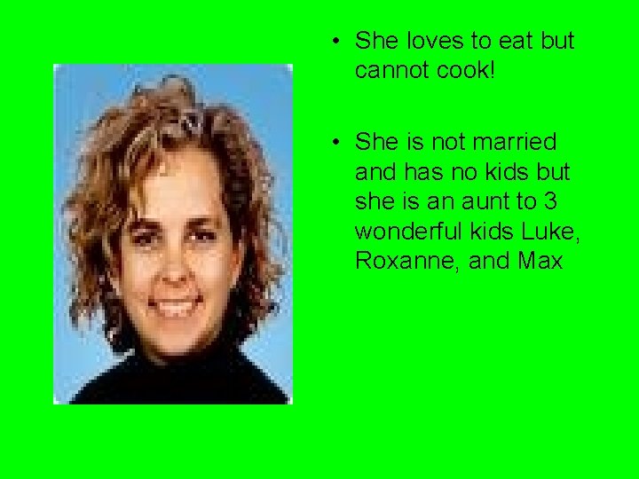  • She loves to eat but cannot cook! • She is not married