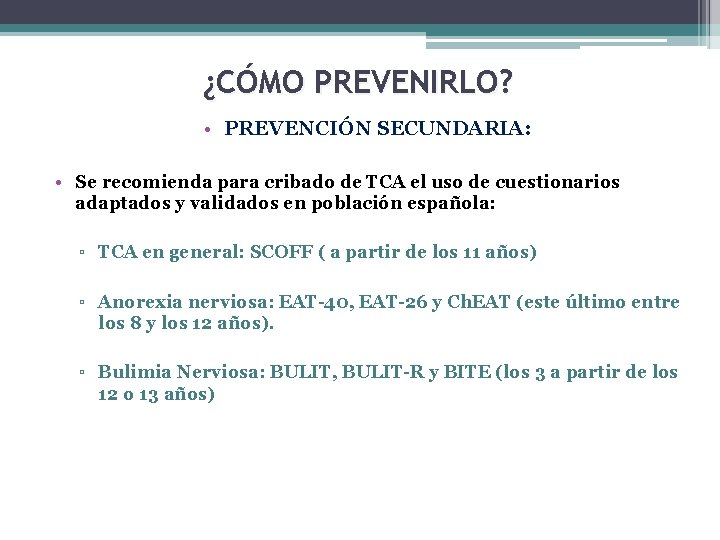 ¿CÓMO PREVENIRLO? • PREVENCIÓN SECUNDARIA: • Se recomienda para cribado de TCA el uso