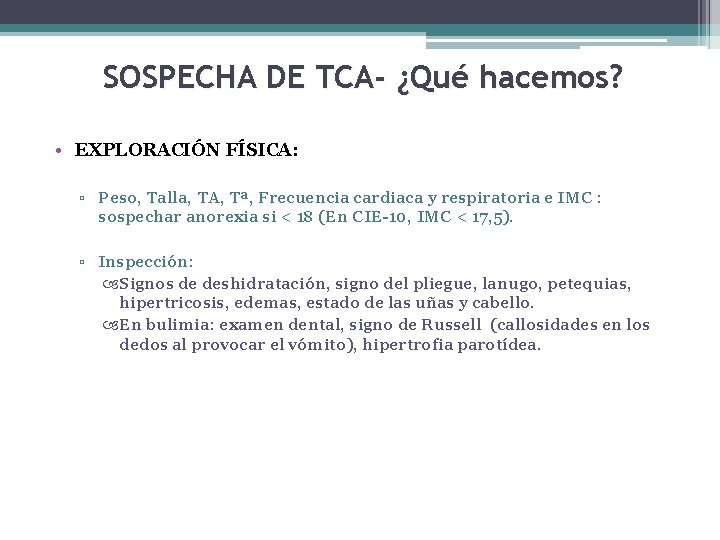 SOSPECHA DE TCA- ¿Qué hacemos? • EXPLORACIÓN FÍSICA: ▫ Peso, Talla, TA, Tª, Frecuencia