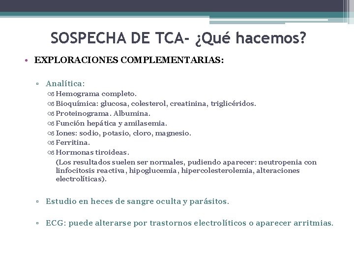 SOSPECHA DE TCA- ¿Qué hacemos? • EXPLORACIONES COMPLEMENTARIAS: ▫ Analítica: Hemograma completo. Bioquímica: glucosa,