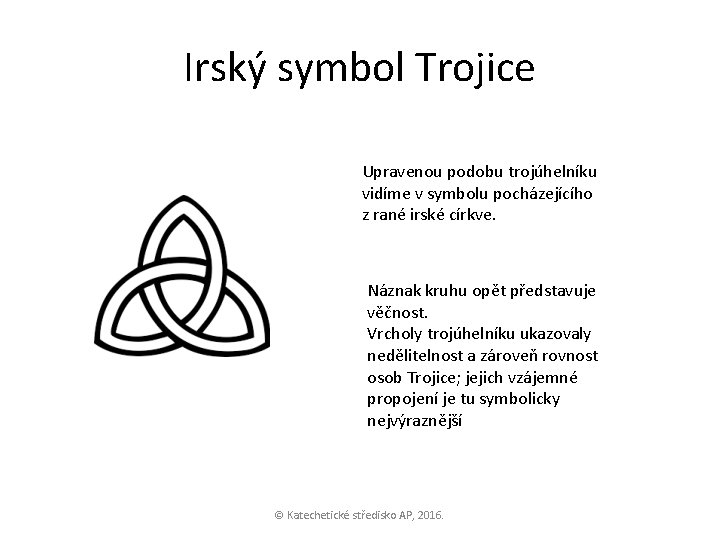 Irský symbol Trojice Upravenou podobu trojúhelníku vidíme v symbolu pocházejícího z rané irské církve.