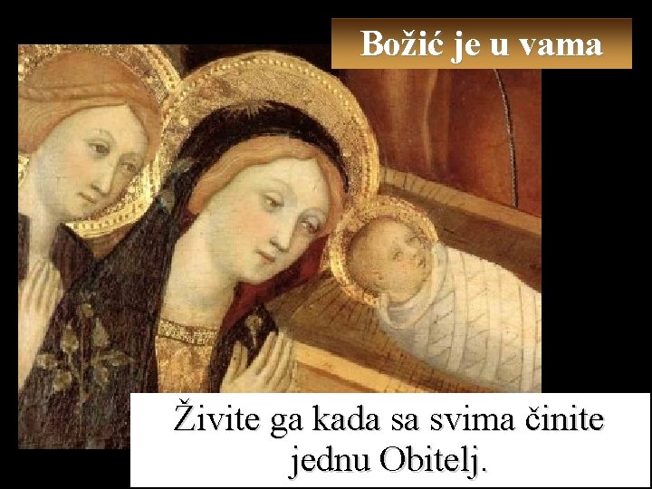 Božić je u vama Živite ga kada sa svima činite jednu Obitelj. 