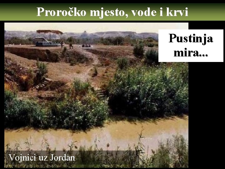 Proročko mjesto, vode i krvi Pustinja mira. . . Vojnici uz Jordan 