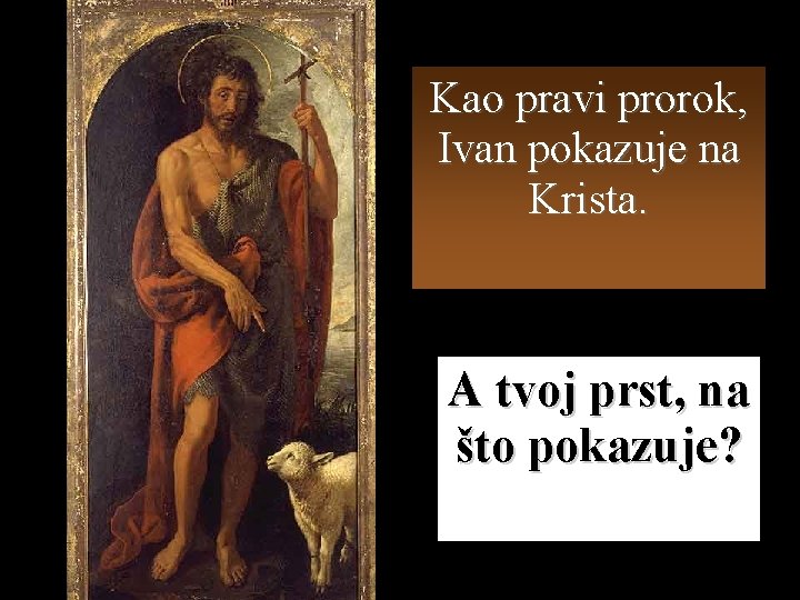 Kao pravi prorok, Ivan pokazuje na Krista. A tvoj prst, na što pokazuje? 