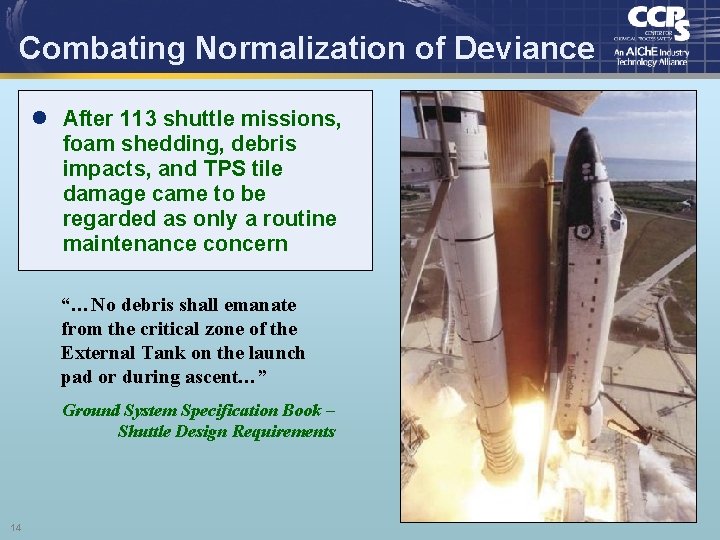 Combating Normalization of Deviance l After 113 shuttle missions, foam shedding, debris impacts, and